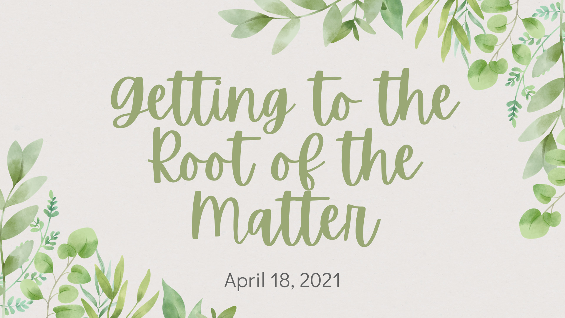 Getting To The Root Of The Matter 4.18.21